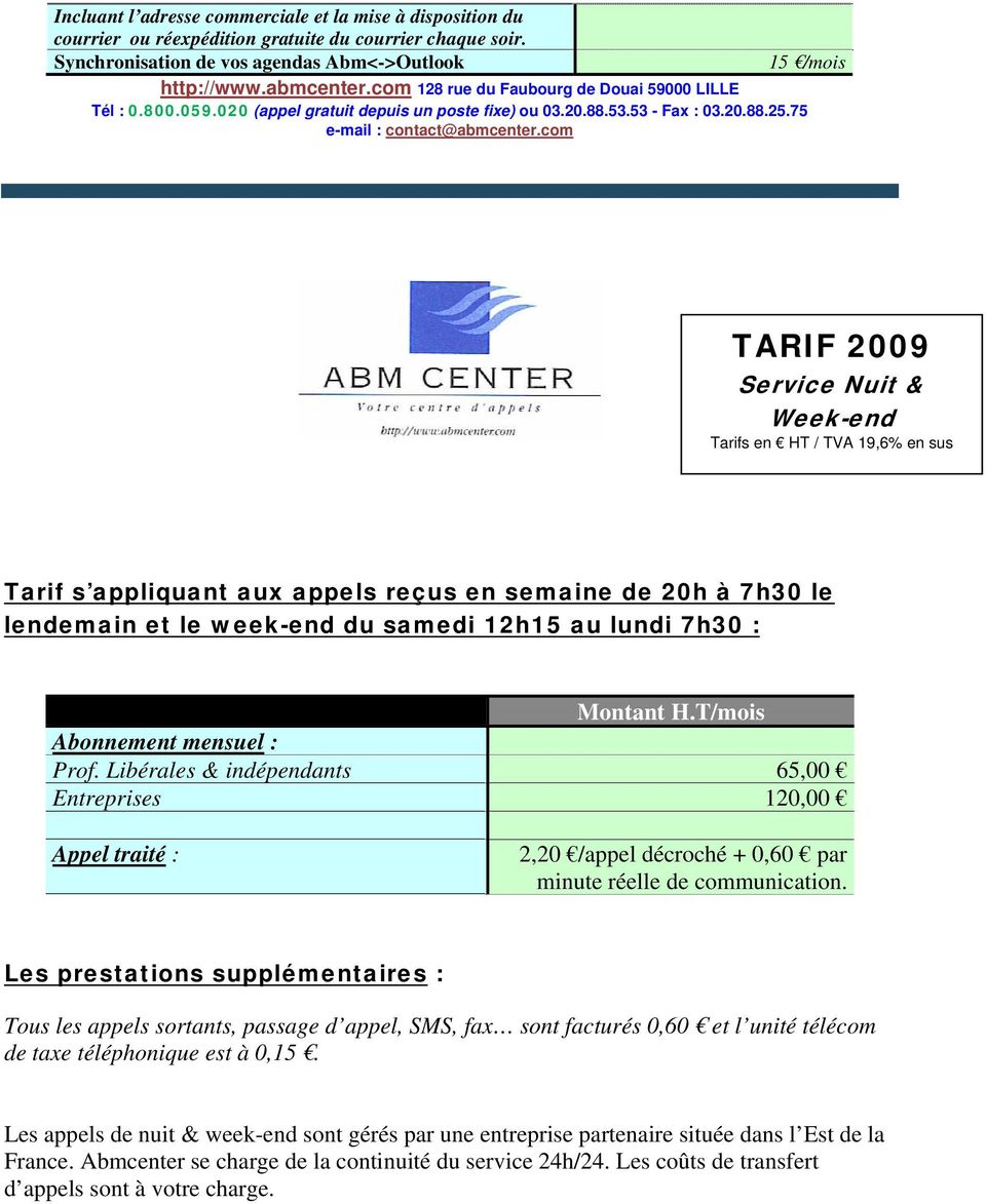 com TARIF 2009 Service Nuit & Week-end Tarifs en HT / TVA 19,6% en sus Tarif s appliquant aux appels reçus en semaine de 20h à 7h30 le lendemain et le week-end du samedi 12h15 au lundi 7h30 : Montant