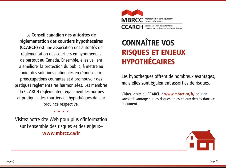harmonisées. Les membres du CCARCH réglementent également les normes et pratiques des courtiers en hypothèques de leur province respective.