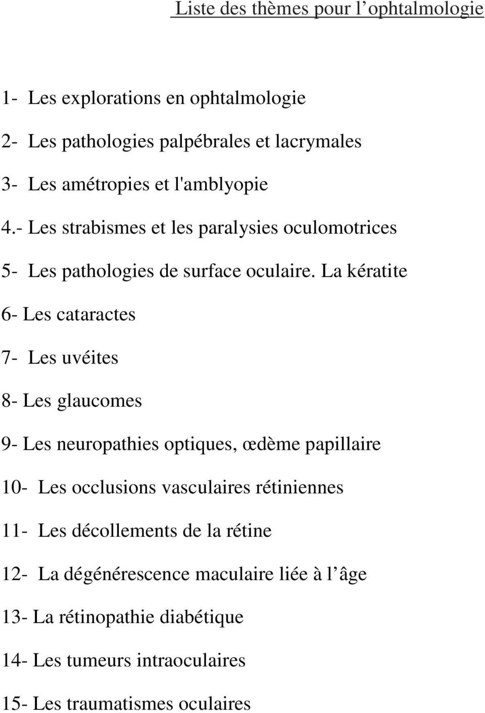 La kératite 6- Les cataractes 7- Les uvéites 8- Les glaucomes 9- Les neuropathies optiques, œdème papillaire 10- Les occlusions vasculaires