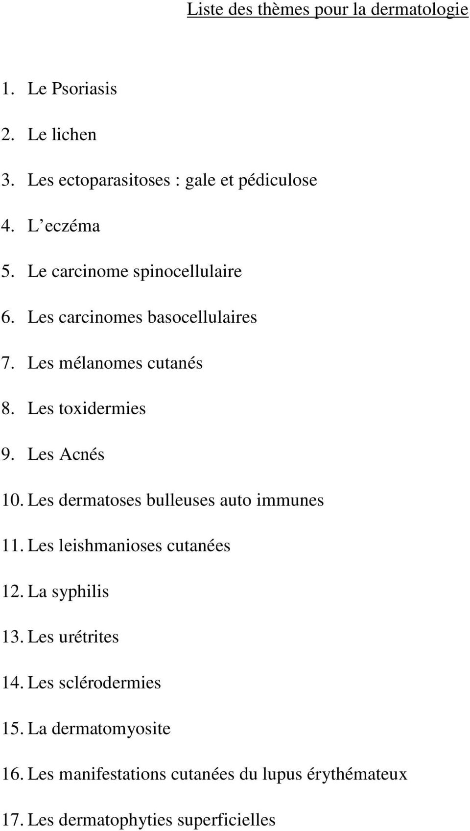 Les Acnés 10. Les dermatoses bulleuses auto immunes 11. Les leishmanioses cutanées 12. La syphilis 13. Les urétrites 14.