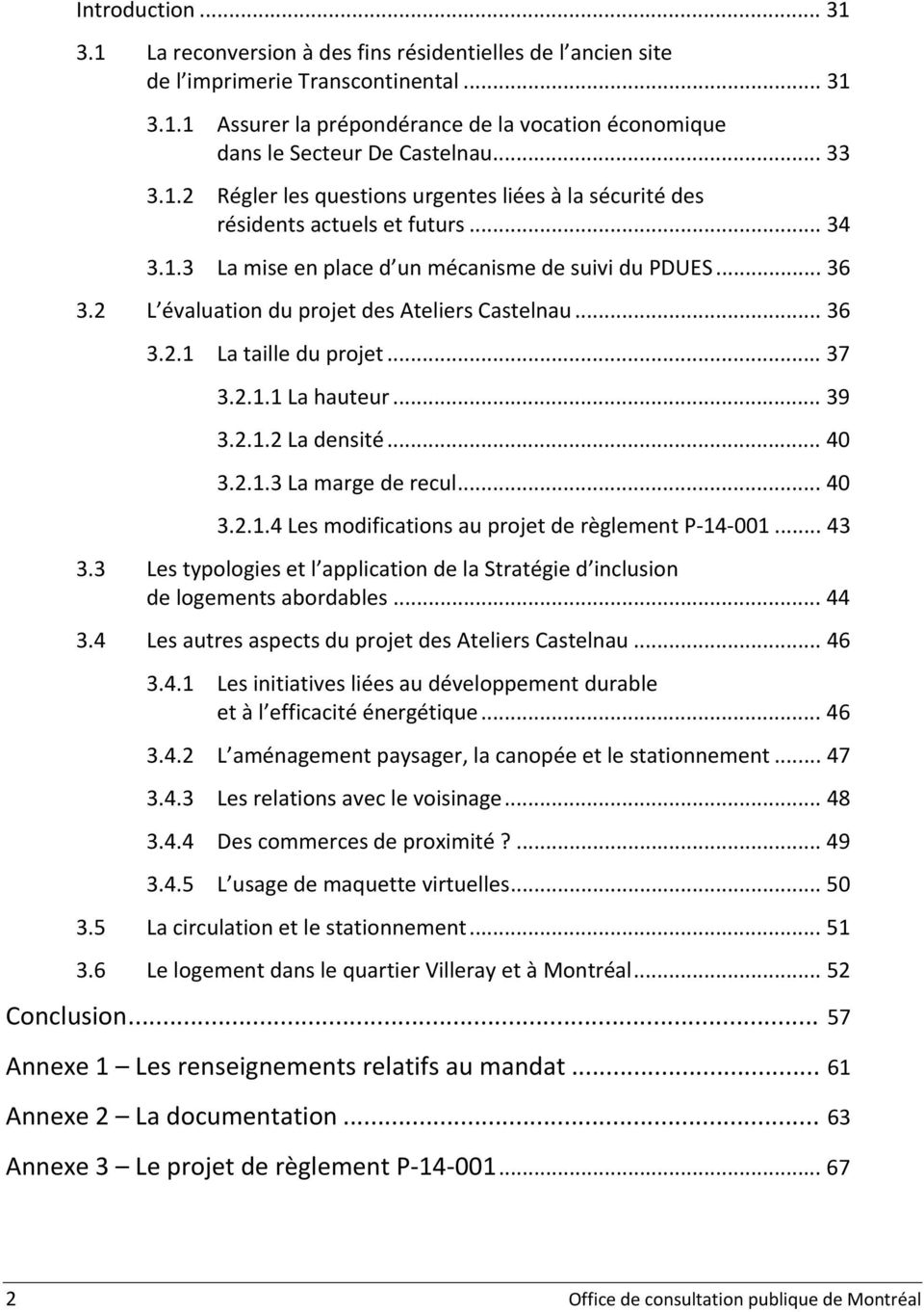 2 L évaluation du projet des Ateliers Castelnau... 36 3.2.1 La taille du projet... 37 3.2.1.1 La hauteur... 39 3.2.1.2 La densité... 40 3.2.1.3 La marge de recul... 40 3.2.1.4 Les modifications au projet de règlement P 14 001.