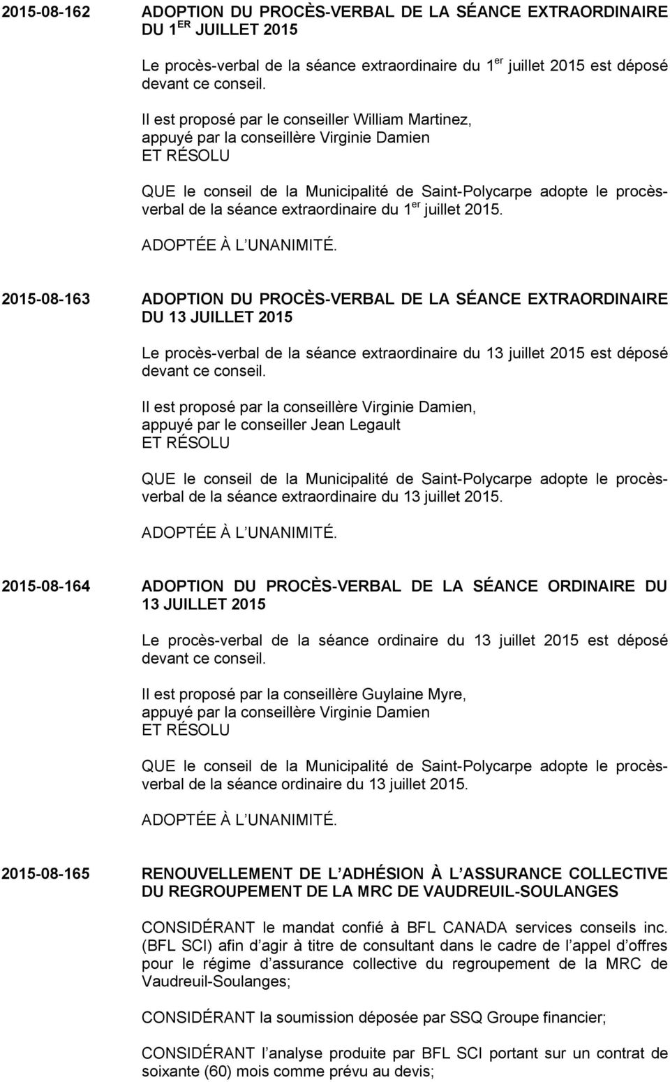 2015-08-163 ADOPTION DU PROCÈS-VERBAL DE LA SÉANCE EXTRAORDINAIRE DU 13 JUILLET 2015 Le procès-verbal de la séance extraordinaire du 13 juillet 2015 est déposé devant ce conseil.