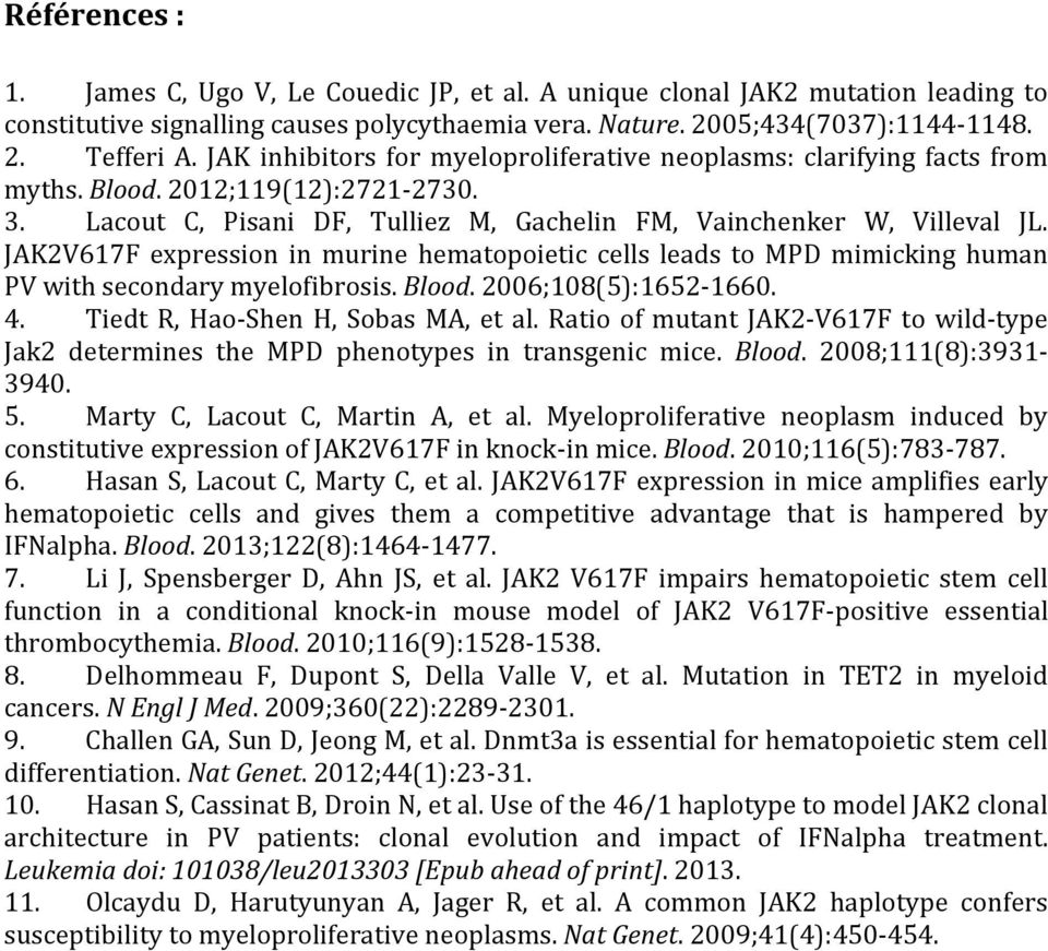 JAK2V617F expression in murine hematopoietic cells leads to MPD mimicking human PV with secondary myelofibrosis. Blood. 2006;108(5):1652-1660. 4. Tiedt R, Hao-Shen H, Sobas MA, et al.