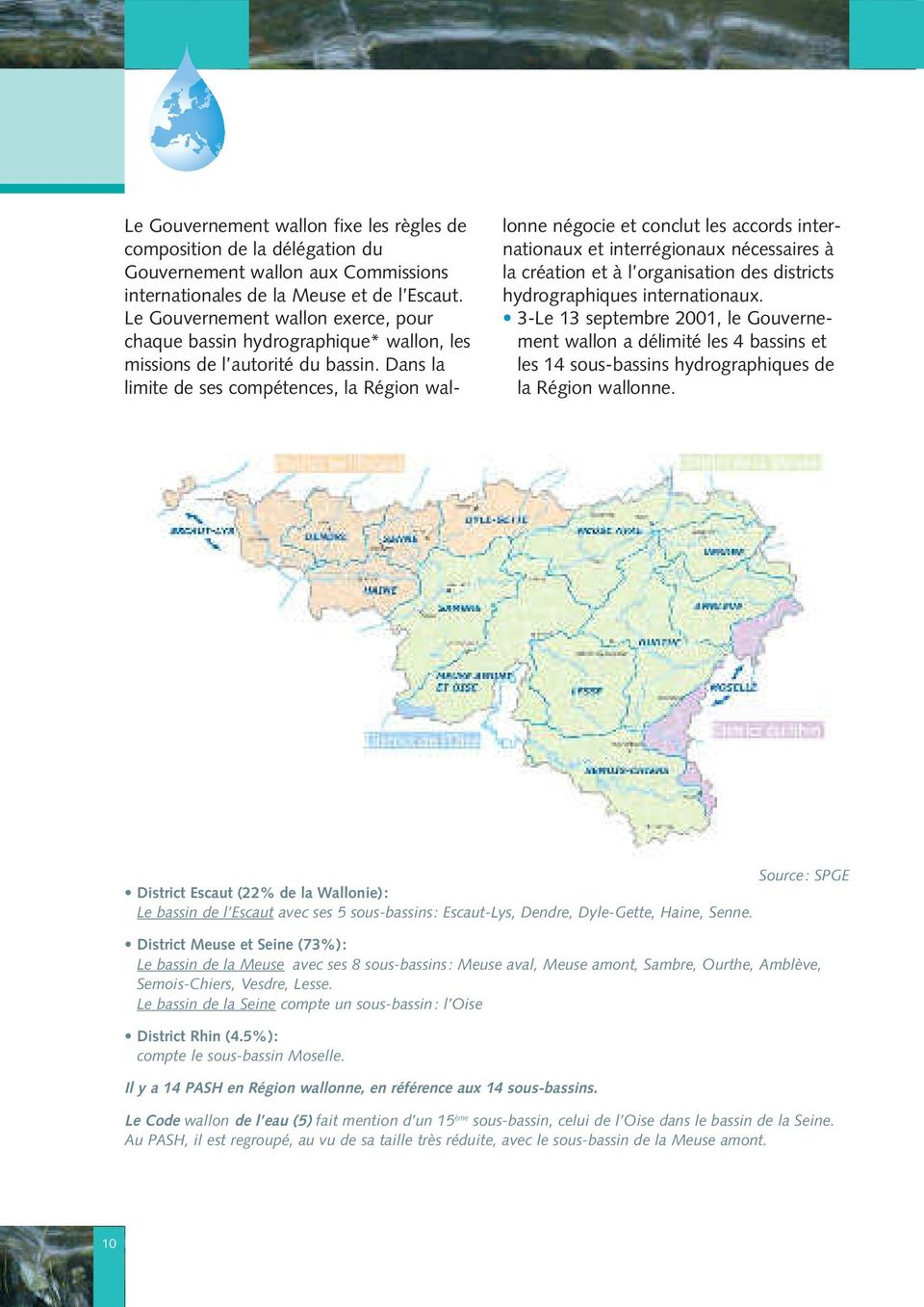 Dans la limite de ses compétences, la Région wallonne négocie et conclut les accords internationaux et interrégionaux nécessaires à la création et à l organisation des districts hydrographiques