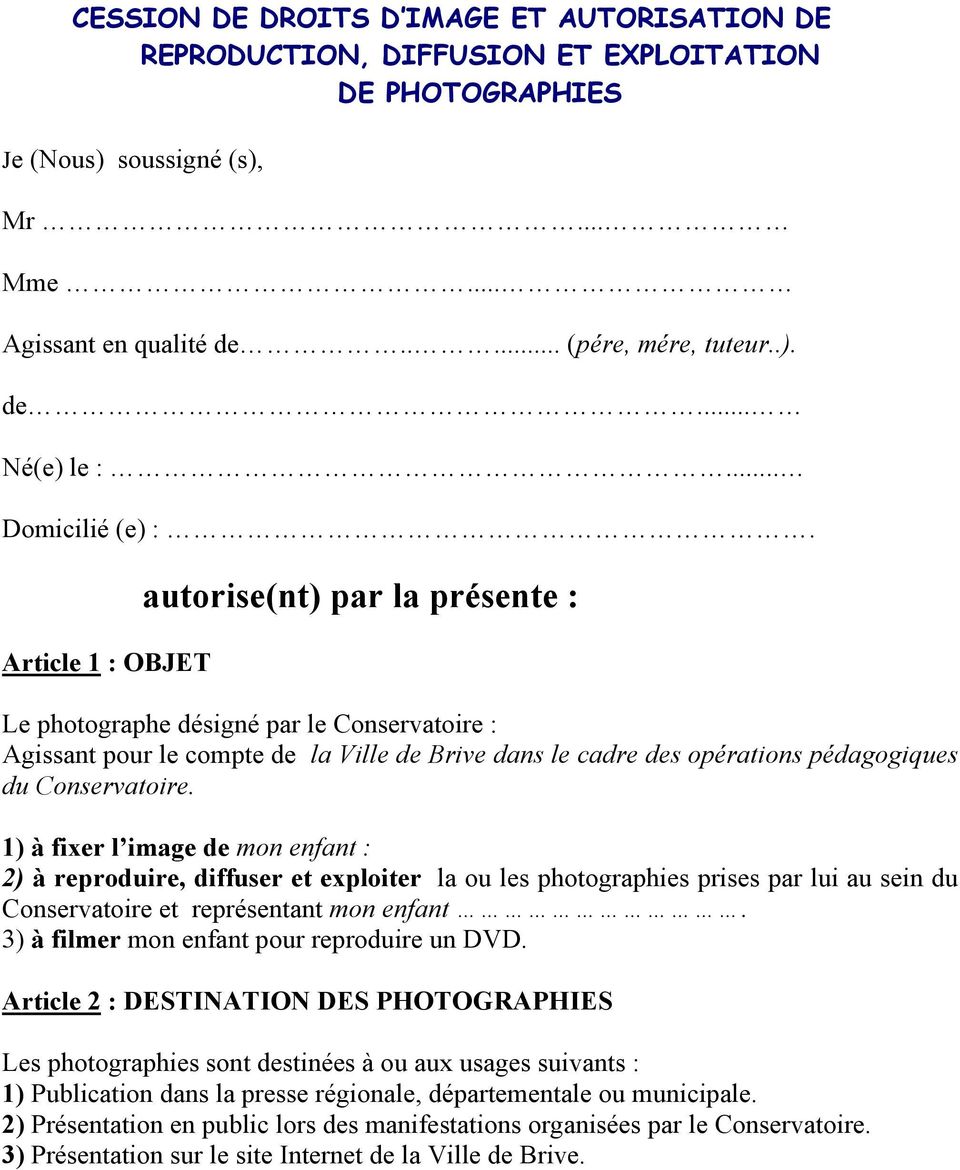 Article 1 : OBJET autorise(nt) par la présente : Le photographe désigné par le Conservatoire : Agissant pour le compte de la Ville de Brive dans le cadre des opérations pédagogiques du Conservatoire.