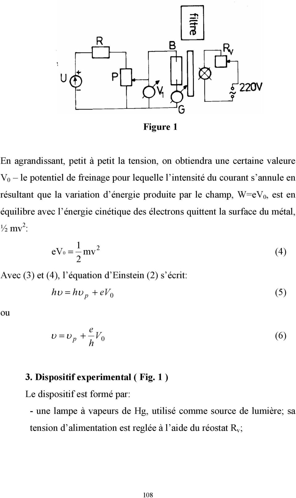 mv 2 : 1 2 ev0 = mv (4) 2 Avec (3) et (4), l équation d Einstein (2) s écrit: h υ = h υ p + ev (5) 0 ou υ = υ e p + V 0 h (6) 3. Dispositif experimental ( Fig.