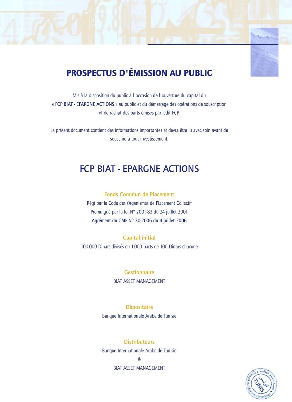 FCP BIAT - EPARGNE ACTIONS Fonds Commun de Placement Régi par le Code des Organismes de Placement Collectif Promulgué par la loi N 2001-83 du 24 juillet 2001 Agrément du CMF N 30-2006 du 4 juillet