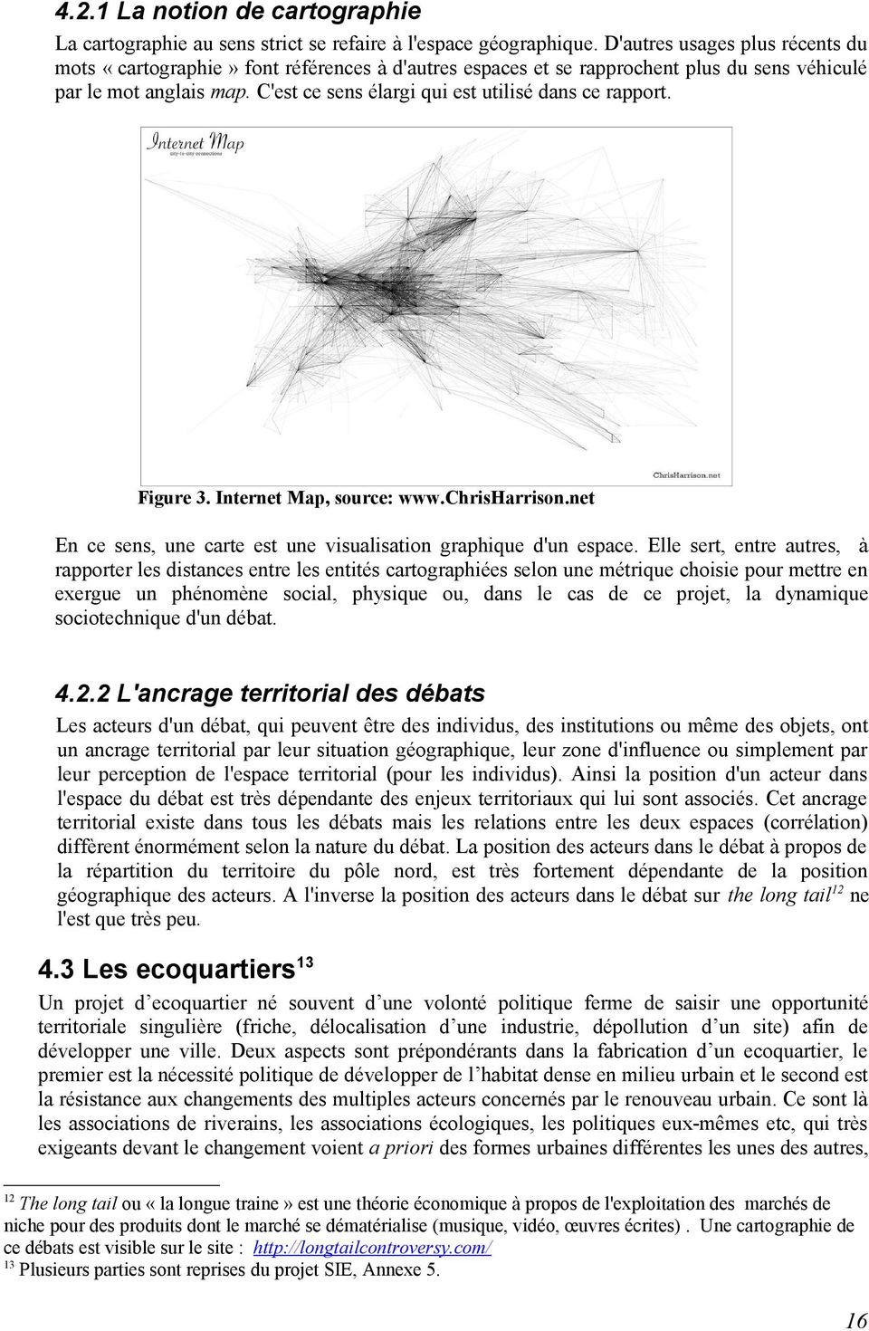 C'est ce sens élargi qui est utilisé dans ce rapport. Figure 3. Internet Map, source: www.chrisharrison.net En ce sens, une carte est une visualisation graphique d'un espace.