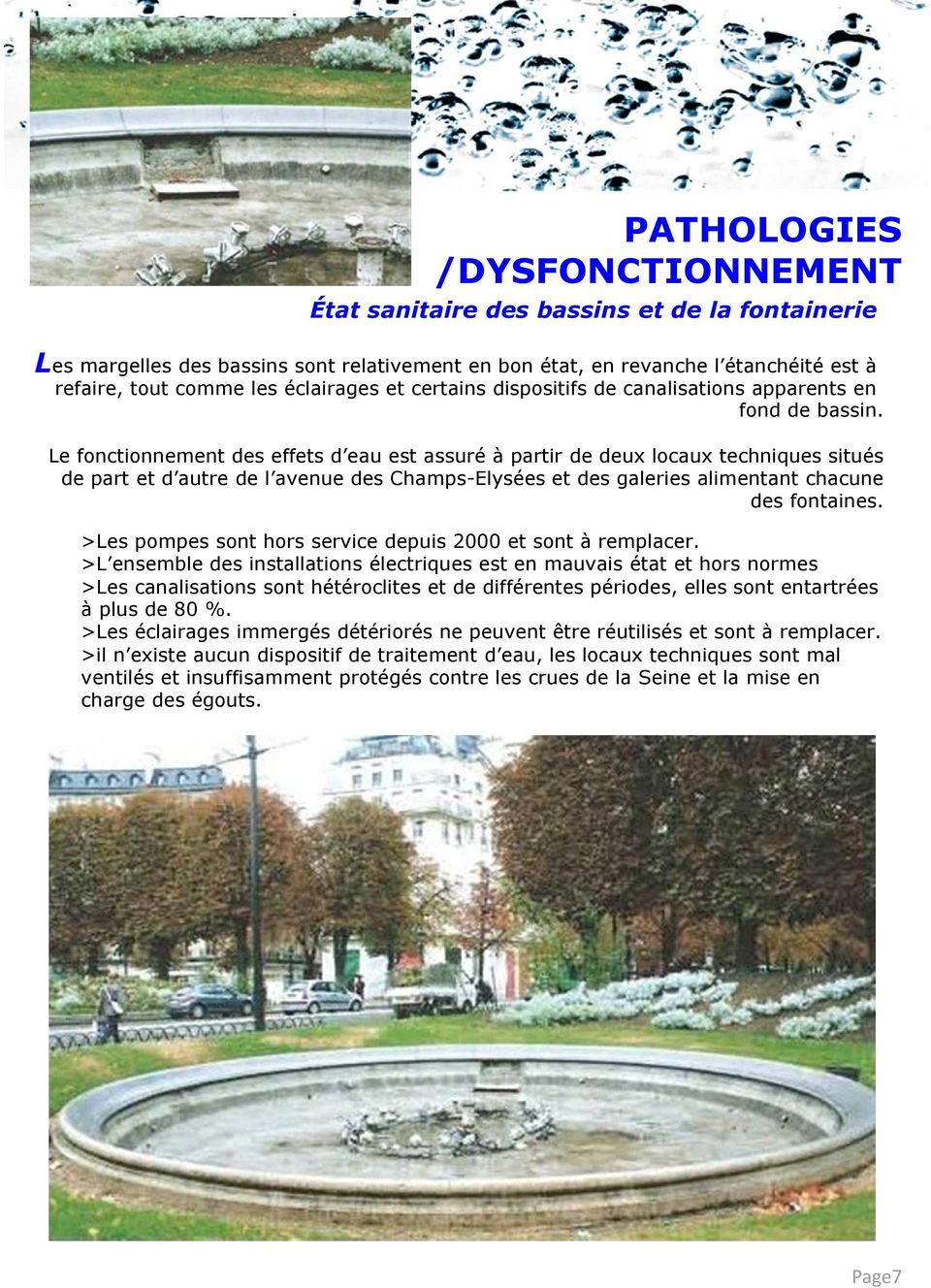 Le fonctionnement des effets d eau est assuré à partir de deux locaux techniques situés de part et d autre de l avenue des Champs-Elysées et des galeries alimentant chacune des fontaines.