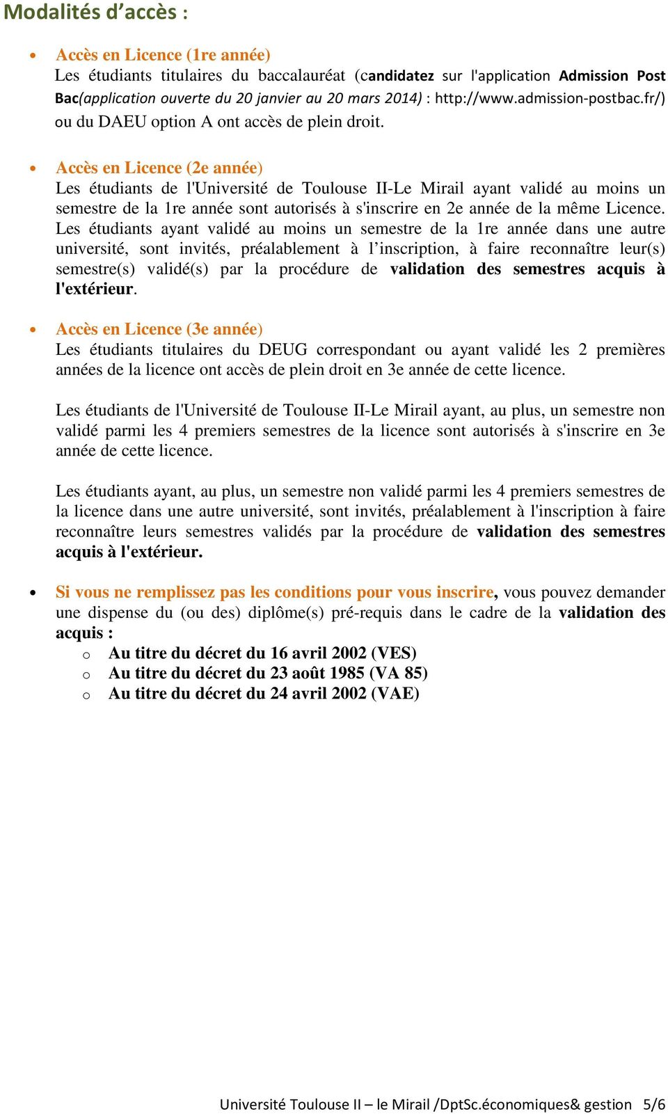 Accès en Licence (2e année) Les étudiants de l'université de Toulouse II-Le Mirail ayant validé au moins un semestre de la 1re année sont autorisés à s'inscrire en 2e année de la même Licence.
