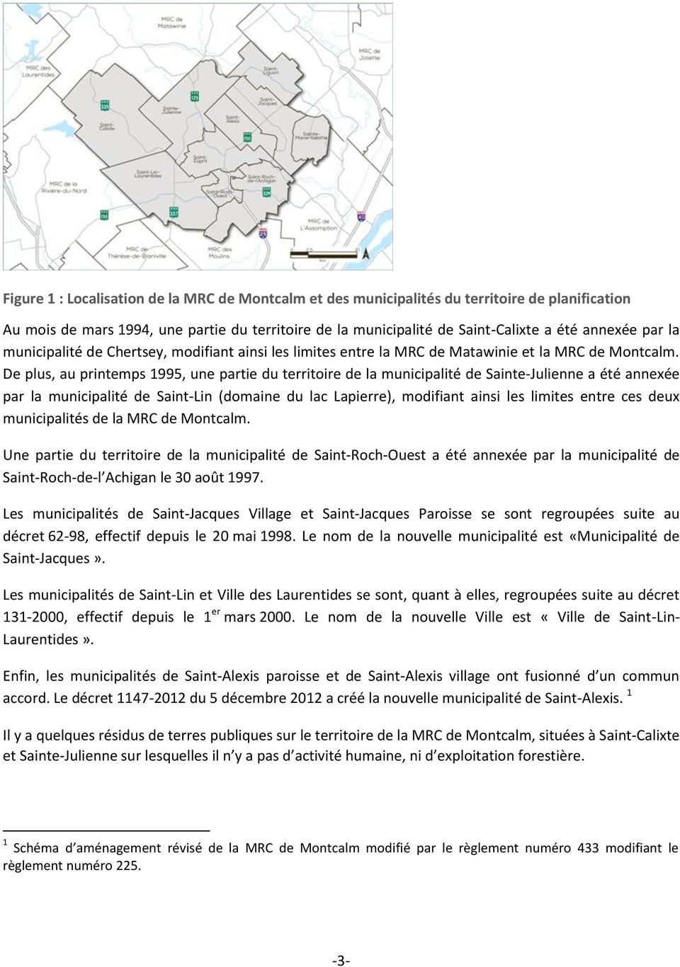 De plus, au printemps 1995, une partie du territoire de la municipalité de Sainte-Julienne a été annexée par la municipalité de Saint-Lin (domaine du lac Lapierre), modifiant ainsi les limites entre