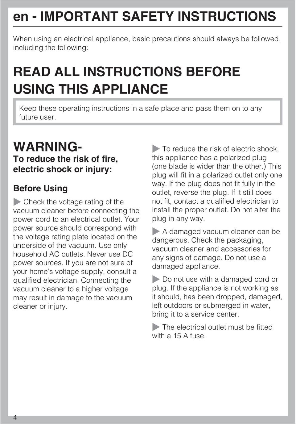 WARNING- To reduce the risk of fire, electric shock or injury: Before Using Check the voltage rating of the vacuum cleaner before connecting the power cord to an electrical outlet.