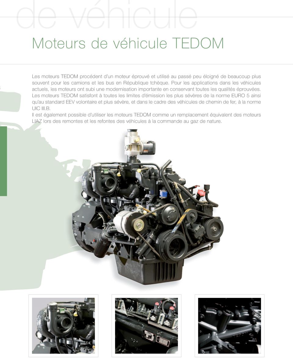 Les moteurs TEDOM satisfont à toutes les limites d émission les plus sévères de la norme EURO 5 ainsi qu au standard EEV volontaire et plus sévère, et dans le cadre des véhicules de