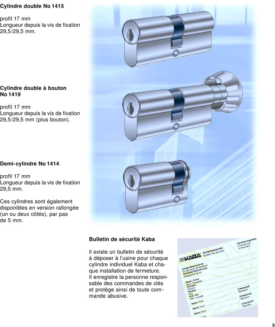 Ces cylindres sont également disponibles en version rallongée (un ou deux côtés), par pas de 5 mm.