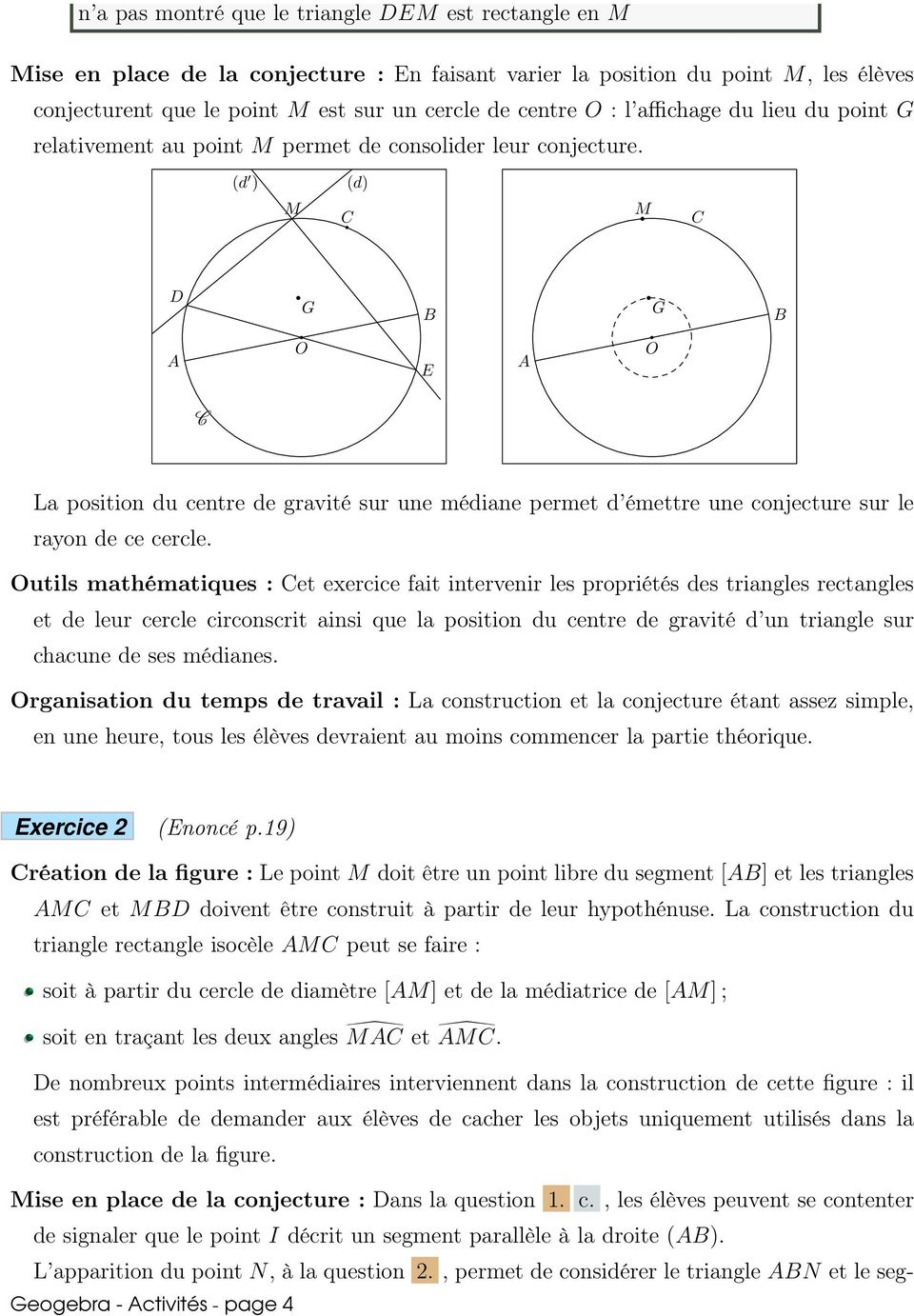 (d ) (d) D G B G B E La position du centre de gravité sur une médiane permet d émettre une conjecture sur le rayon de ce cercle.