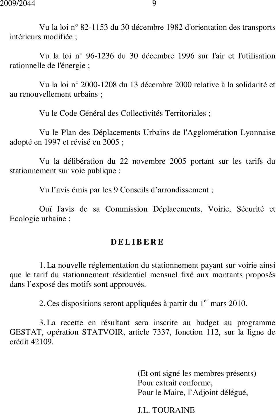 l'agglomération Lyonnaise adopté en 1997 et révisé en 2005 ; Vu la délibération du 22 novembre 2005 portant sur les tarifs du stationnement sur voie publique ; Vu l avis émis par les 9 Conseils d