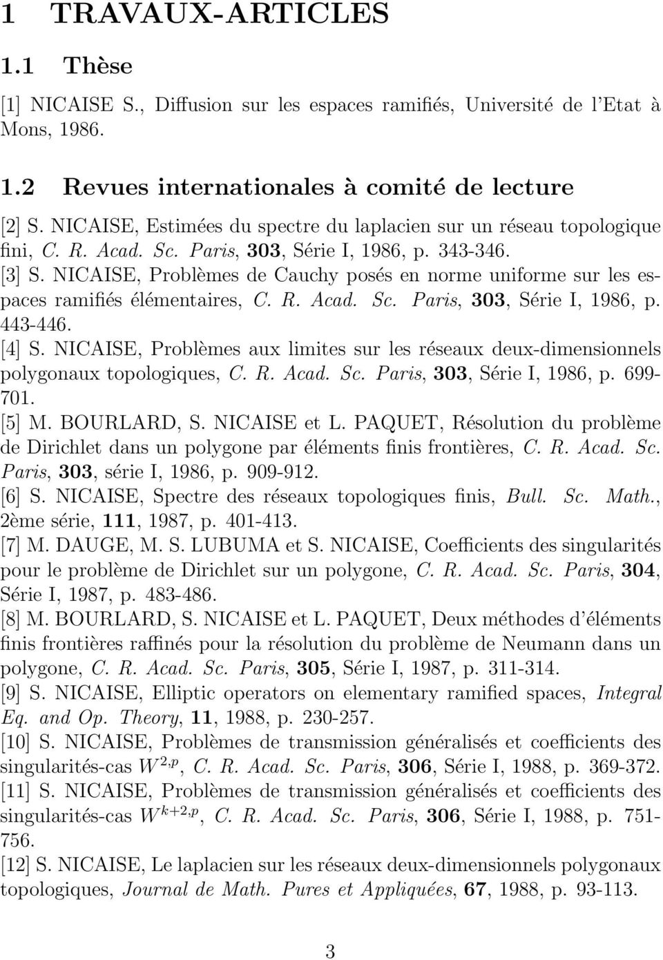 NICAISE, Problèmes de Cauchy posés en norme uniforme sur les espaces ramifiés élémentaires, C. R. Acad. Sc. Paris, 303, Série I, 1986, p. 443-446. [4] S.