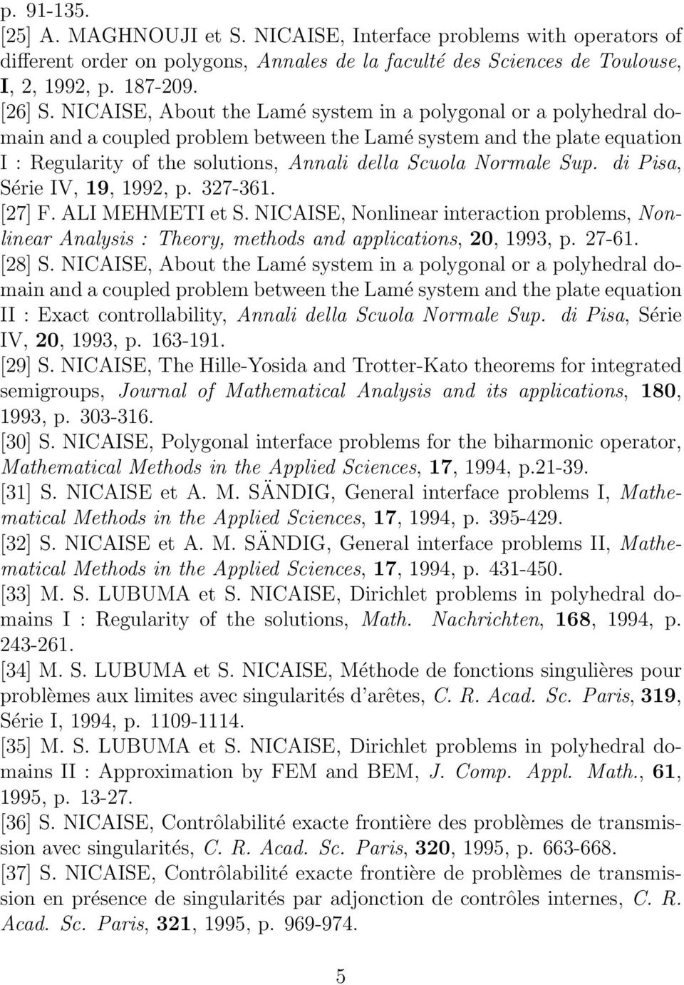 Sup. di Pisa, Série IV, 19, 1992, p. 327-361. [27] F. ALI MEHMETI et S. NICAISE, Nonlinear interaction problems, Nonlinear Analysis : Theory, methods and applications, 20, 1993, p. 27-61. [28] S.