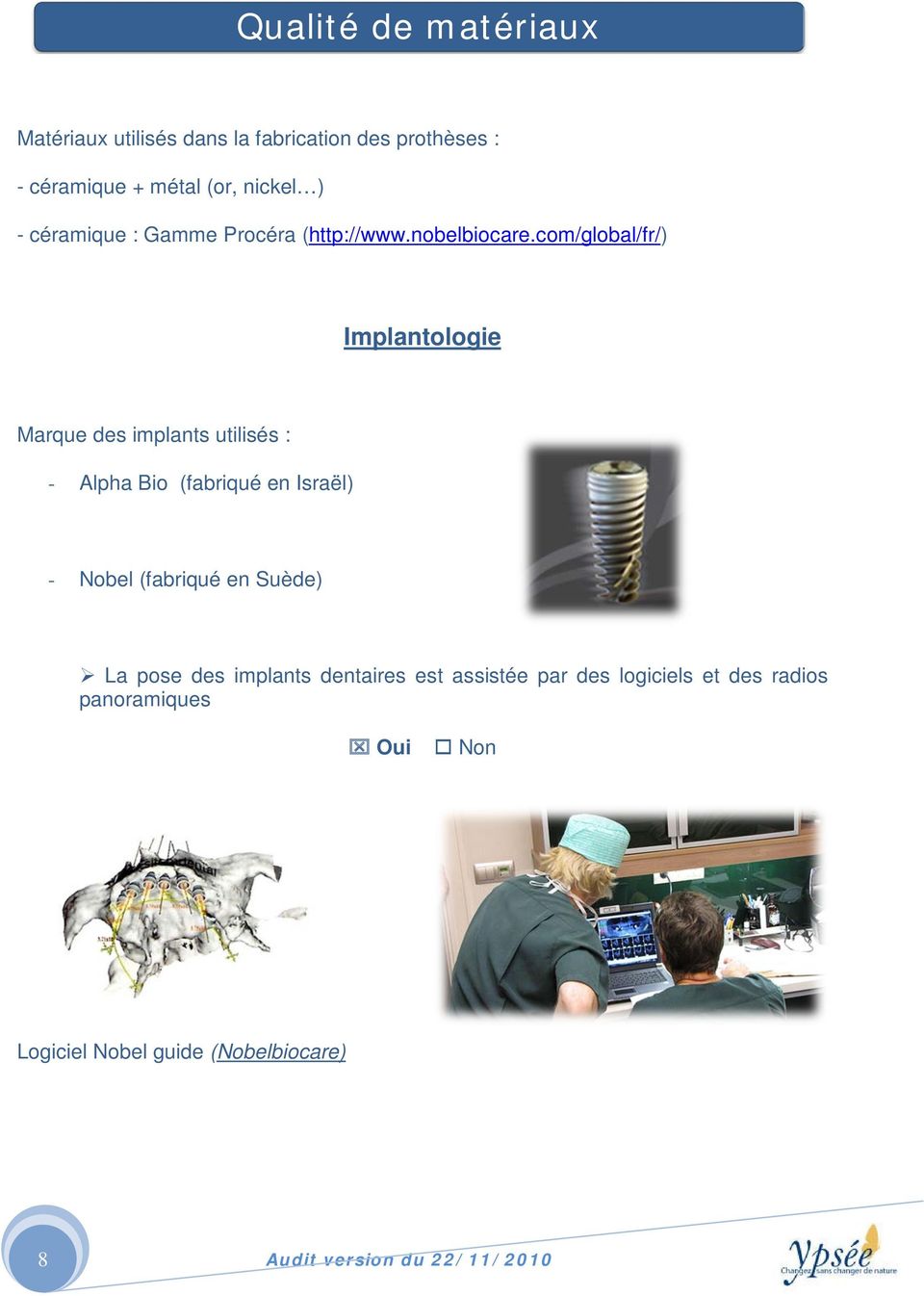 com/global/fr/) Implantologie Marque des implants utilisés : - Alpha Bio (fabriqué en Israël) - Nobel