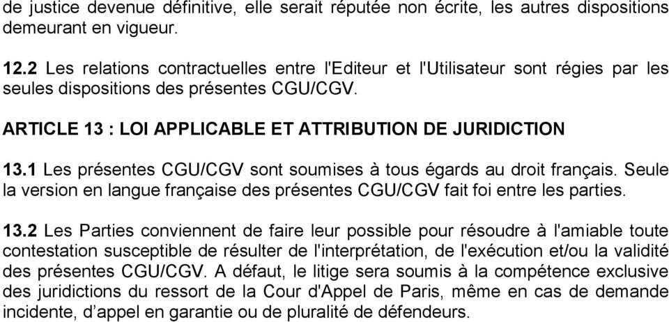 1 Les présentes CGU/CGV sont soumises à tous égards au droit français. Seule la version en langue française des présentes CGU/CGV fait foi entre les parties. 13.