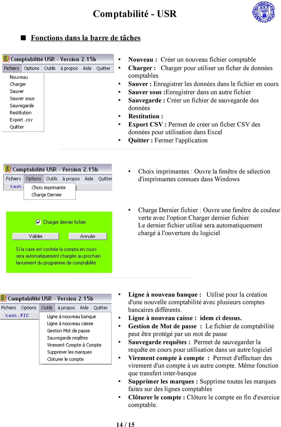 Excel Quitter : Fermer l'application Choix imprimantes : Ouvre la fenêtre de sélection d'imprimantes connues dans Windows Charge Dernier fichier : Ouvre une fenêtre de couleur verte avec l'option