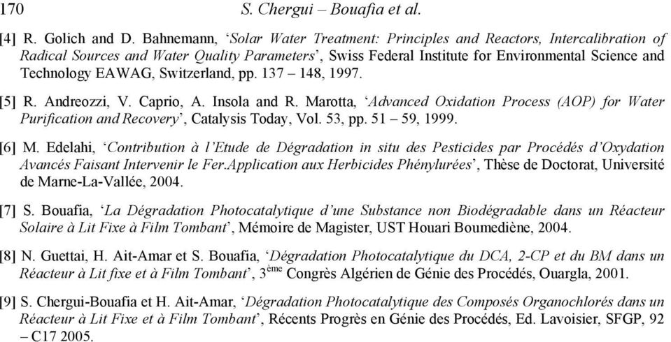 Switzerland, pp. 137 148, 1997. [5] R. Andreozzi, V. Caprio, A. Insola and R. Marotta, Advanced Oxidation Process (AOP) for Water Purification and Recovery, Catalysis Today, Vol. 53, pp. 51 59, 1999.