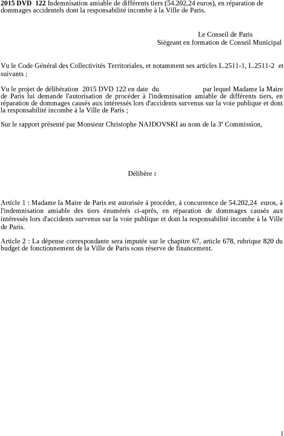 2511-2 et suivants ; Vu le projet de délibération 2015 DVD 122 en date du par lequel Madame la Maire de Paris lui demande l'autorisation de procéder à l'indemnisation amiable de différents tiers, en