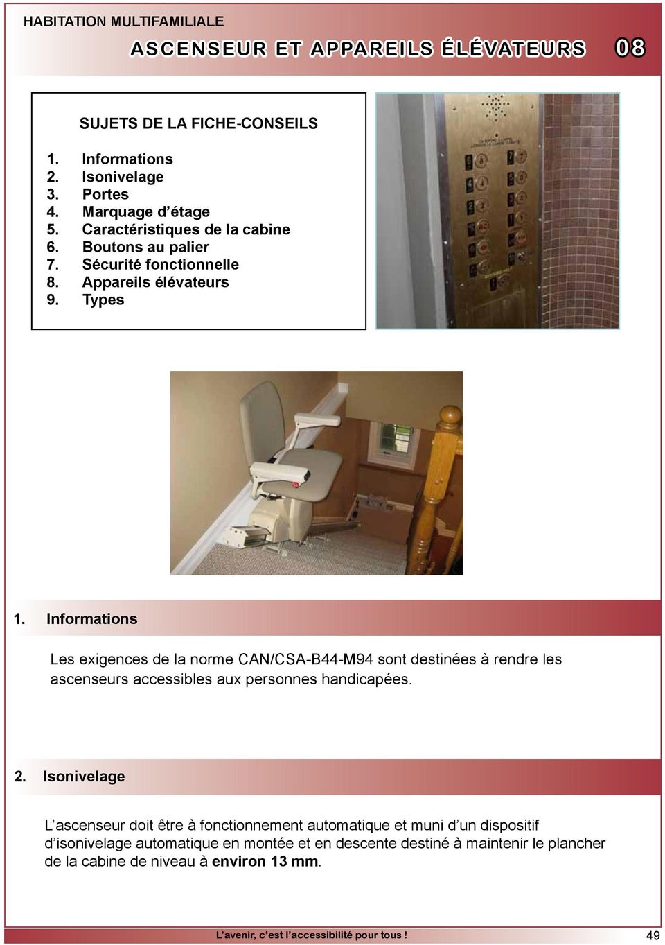Informations Les exigences de la norme CAN/CSA-B44-M94 sont destinées à rendre les ascenseurs accessibles aux personnes handicapées. 2.