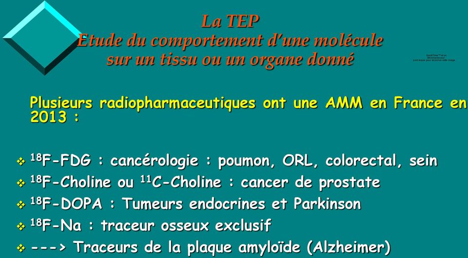 Plusieurs radiopharmaceutiques ont une AMM en France en 2013 : 18 F-FDG : cancérologie : poumon, ORL,