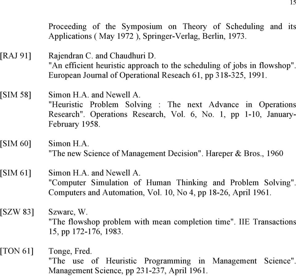 "Heuristic Proble Solving : The next Advance in Operations Research". Operations Research, Vol. 6, No. 1, pp 1-10, January- February 1958. Sion H.A. "The new Science of Manageent Decision".