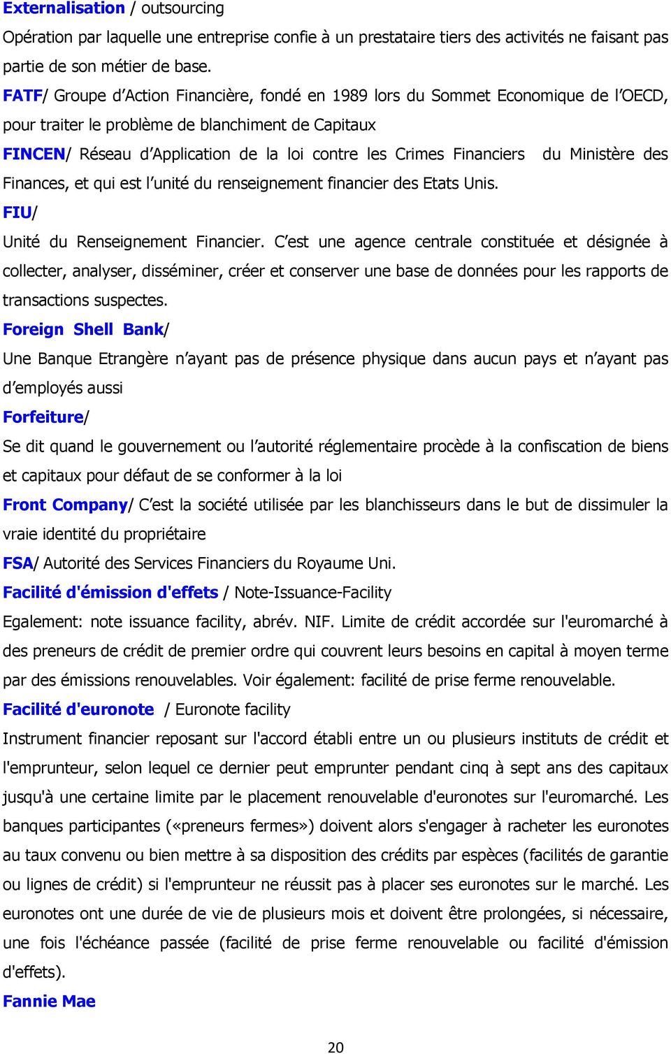 Financiers du Ministère des Finances, et qui est l unité du renseignement financier des Etats Unis. FIU/ Unité du Renseignement Financier.