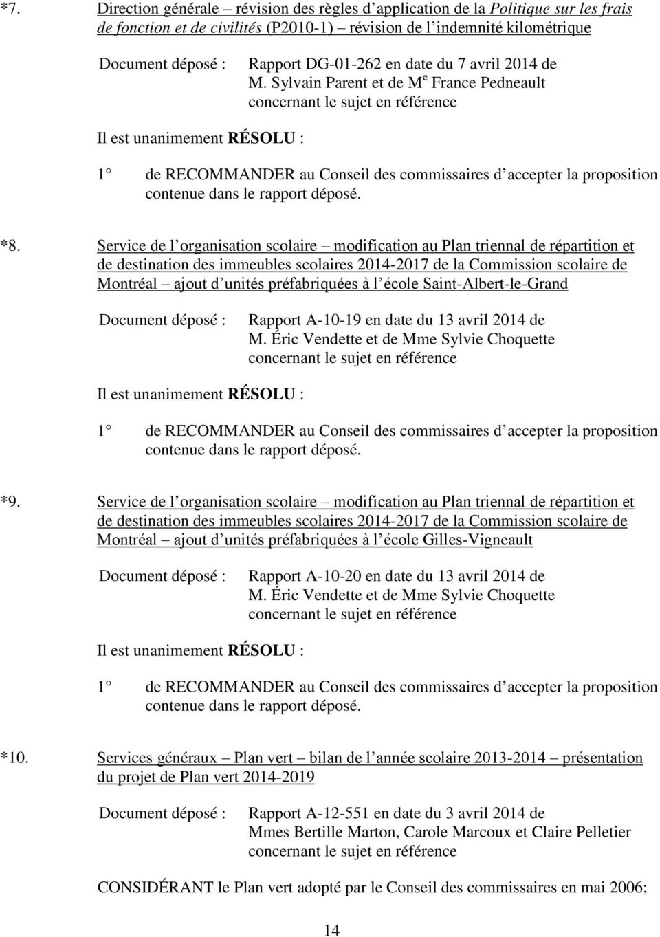 Sylvain Parent et de M e France Pedneault concernant le sujet en référence 1 de RECOMMANDER au Conseil des commissaires d accepter la proposition contenue dans le rapport déposé. *8.