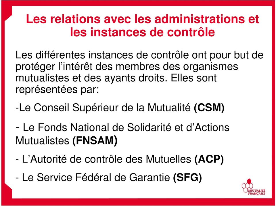 Elles sont représentées par: -Le Conseil Supérieur de la Mutualité (CSM) - Le Fonds National de Solidarité