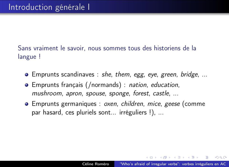 .. Emprunts français (/normands) : nation, education, mushroom, apron, spouse, sponge,