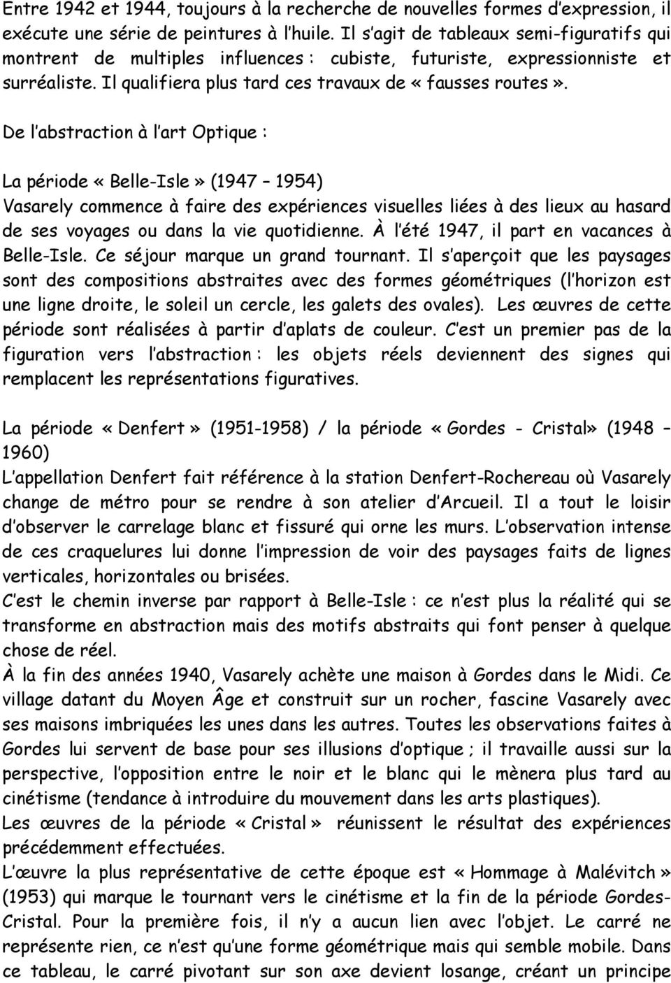De l abstraction à l art Optique : La période «Belle-Isle» (1947 1954) Vasarely commence à faire des expériences visuelles liées à des lieux au hasard de ses voyages ou dans la vie quotidienne.