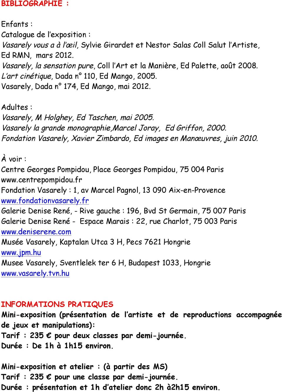 Adultes : Vasarely, M Holghey, Ed Taschen, mai 2005. Vasarely la grande monographie,marcel Joray, Ed Griffon, 2000. Fondation Vasarely, Xavier Zimbardo, Ed images en Manœuvres, juin 2010.