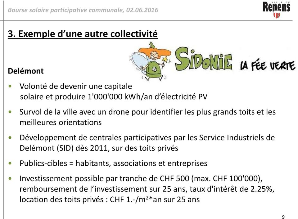 Industriels de Delémont (SID) dès 2011, sur des toits privés Publics-cibles = habitants, associations et entreprises Investissement possible par