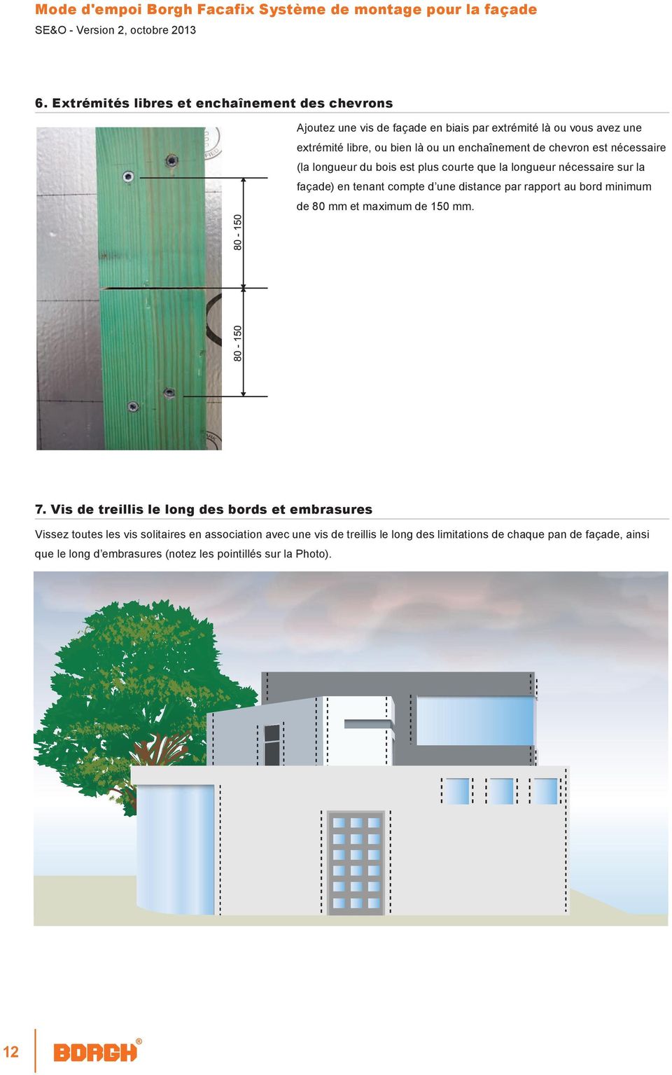 est nécessaire (la longueur du bois est plus courte que la longueur nécessaire sur la façade) en tenant compte d une distance par rapport au bord minimum de 80 mm et maximum
