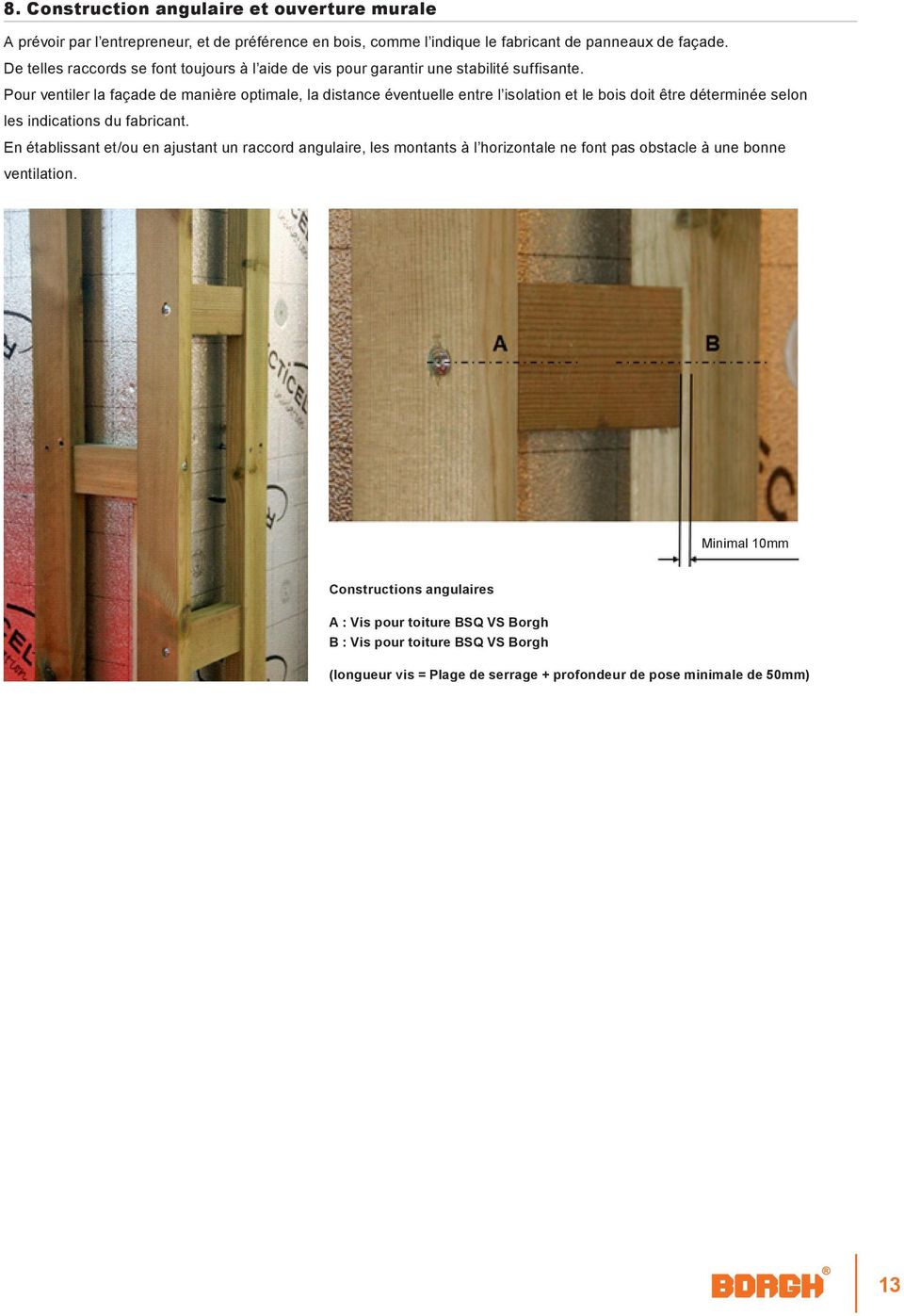 Pour ventiler la façade de manière optimale, la distance éventuelle entre l isolation et le bois doit être déterminée selon les indications du fabricant.