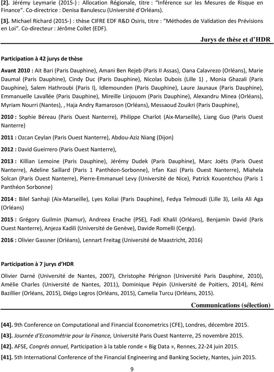 Jurys de thèse et d HDR Participation à 42 jurys de thèse Avant 2010 : Ait Bari (Paris Dauphine), Amani Ben Rejeb (Paris II Assas), Oana Calavrezo (Orléans), Marie Daumal (Paris Dauphine), Cindy Duc