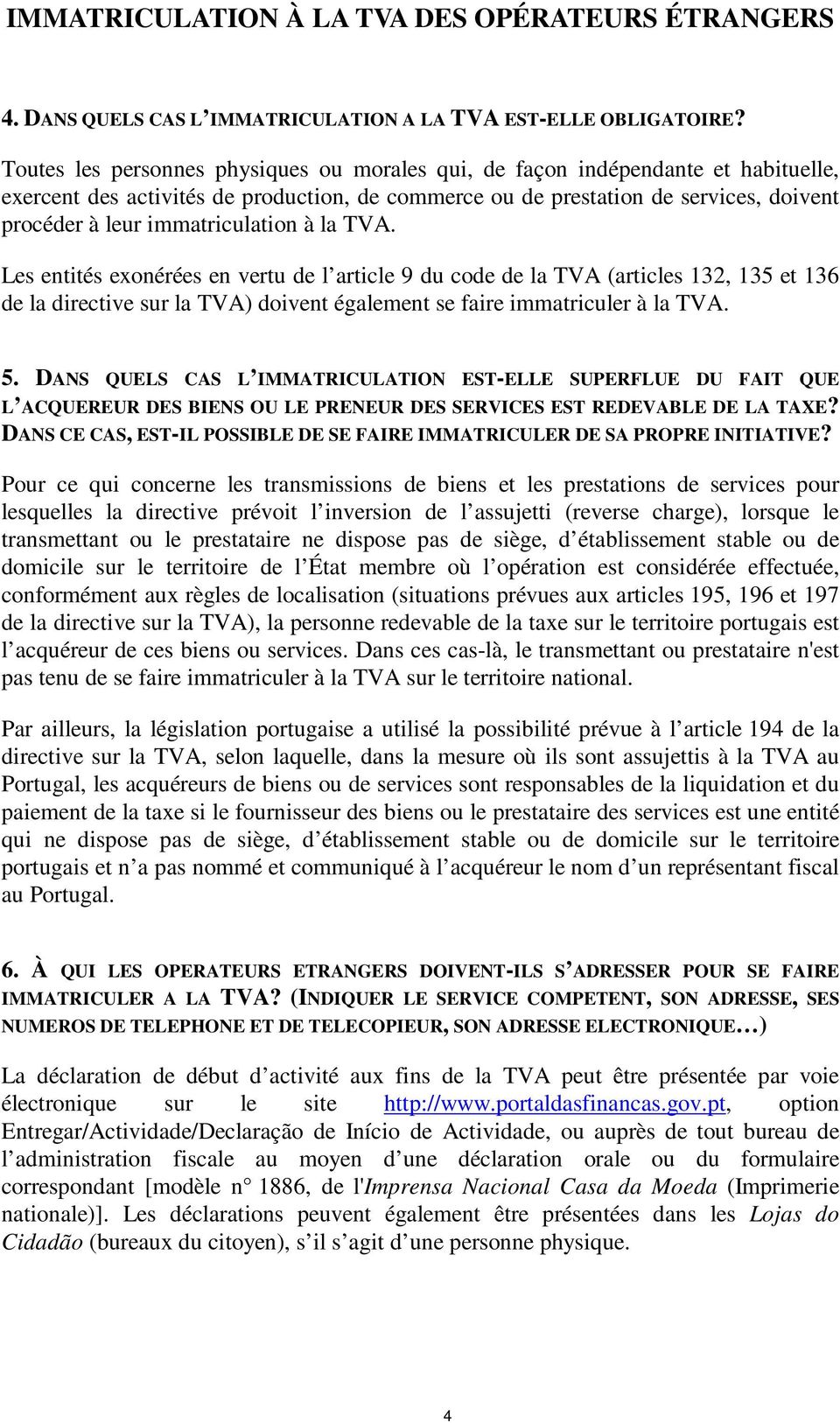 immatriculation à la TVA. Les entités exonérées en vertu de l article 9 du code de la TVA (articles 132, 135 et 136 de la directive sur la TVA) doivent également se faire immatriculer à la TVA. 5.