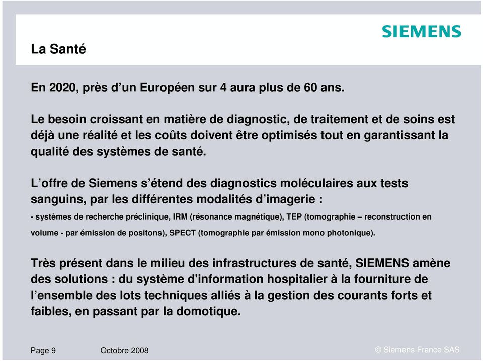 L offre de Siemens s étend des diagnostics moléculaires aux tests sanguins, par les différentes modalités d imagerie : - systèmes de recherche préclinique, IRM (résonance magnétique), TEP