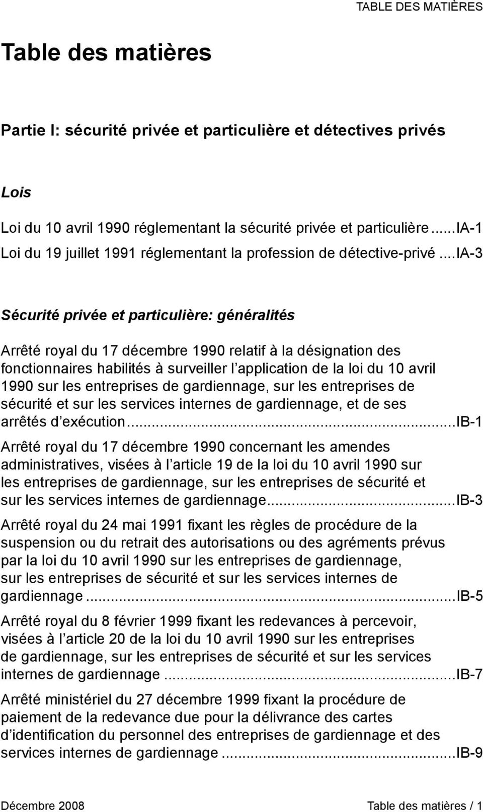 ..ia-3 Sécurité privée et particulière: généralités Arrêté royal du 17 décembre 1990 relatif à la désignation des fonctionnaires habilités à surveiller l application de la loi du 10 avril 1990 sur