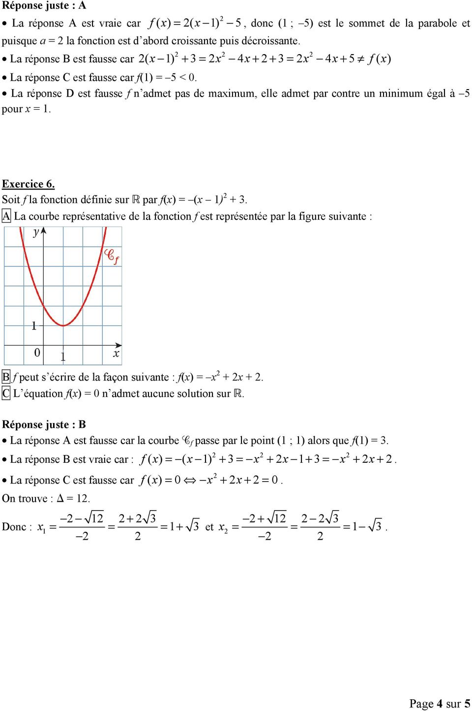 La réponse D est fausse f n admet pas de maximum, elle admet par contre un minimum égal à 5 pour x = 1. Exercice 6. Soit f la fonction définie sur R par f(x) = (x 1) + 3.