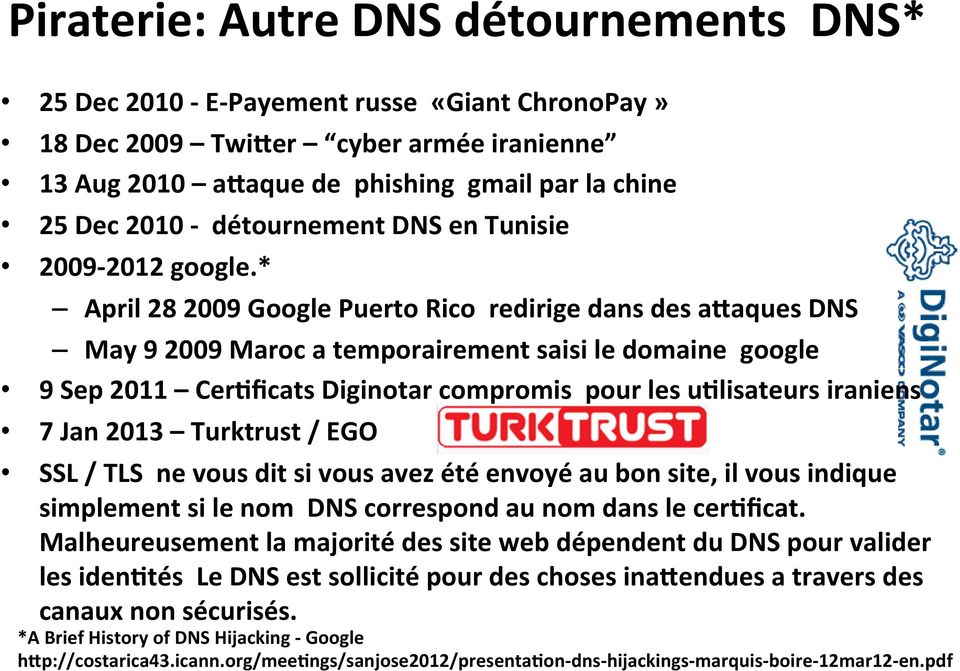 * April 28 2009 Google Puerto Rico redirige dans des aaaques DNS May 9 2009 Maroc a temporairement saisi le domaine google 9 Sep 2011 Cerdficats Diginotar compromis pour les udlisateurs iraniens 7