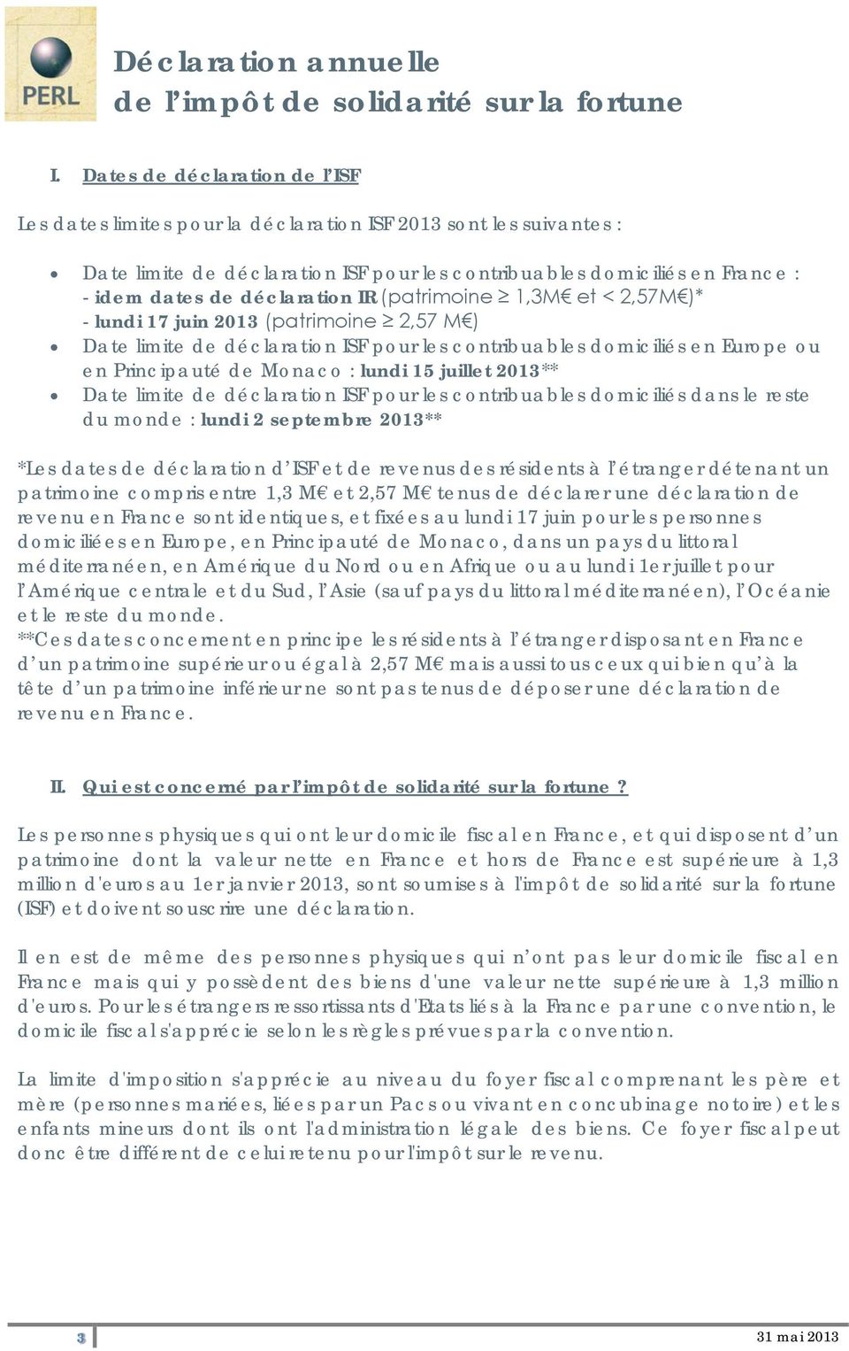 déclaration IR (patrimoine 1,3M et < 2,57M )* - lundi 17 juin 2013 (patrimoine 2,57 M ) Date limite de déclaration ISF pour les contribuables domiciliés en Europe ou en Principauté de Monaco : lundi