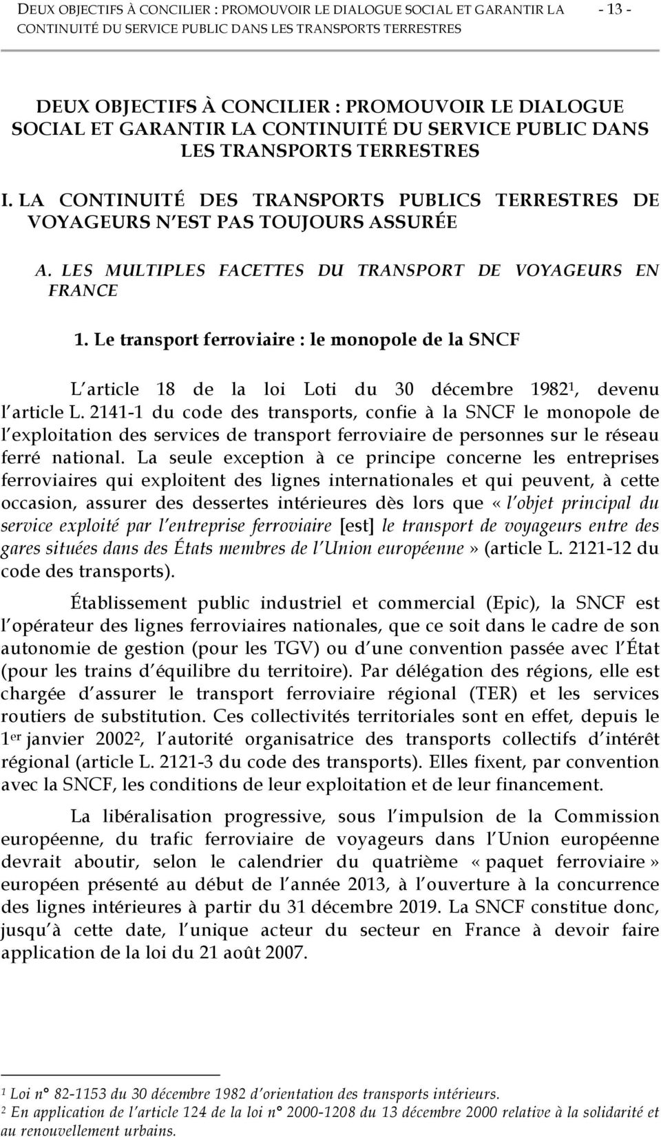 LES MULTIPLES FACETTES DU TRANSPORT DE VOYAGEURS EN FRANCE 1. Le transport ferroviaire : le monopole de la SNCF L article 18 de la loi Loti du 30 décembre 1982 1, devenu l article L.