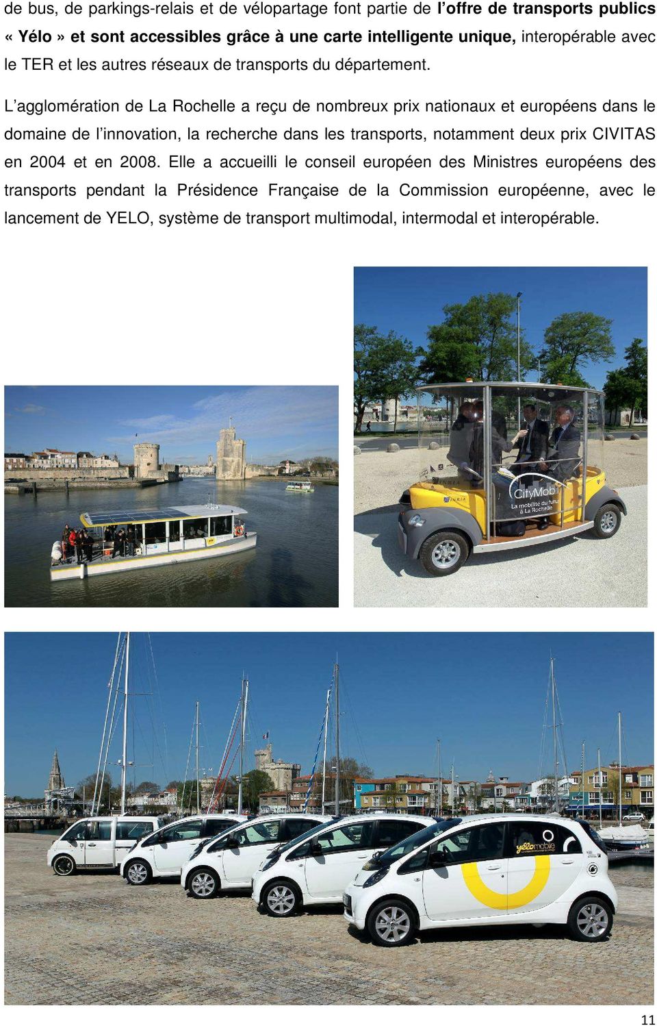 L agglomération de La Rochelle a reçu de nombreux prix nationaux et européens dans le domaine de l innovation, la recherche dans les transports, notamment deux