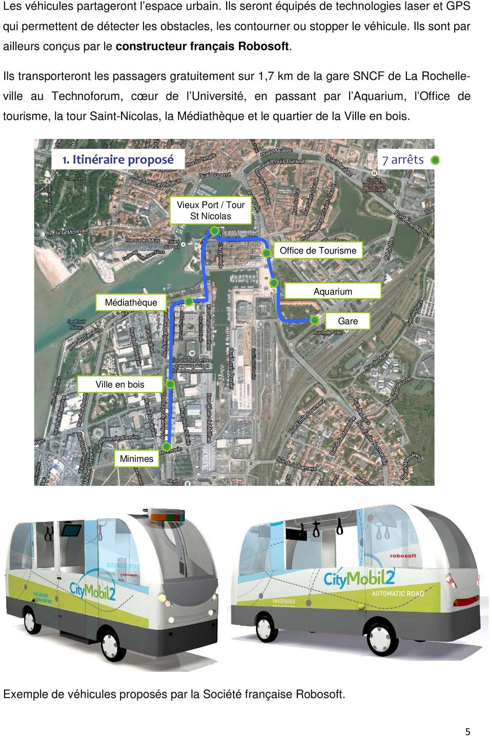Ils transporteront les passagers gratuitement sur 1,7 km de la gare SNCF de La Rochelleville au Technoforum, cœur de l Université, en passant par l Aquarium, l Office de
