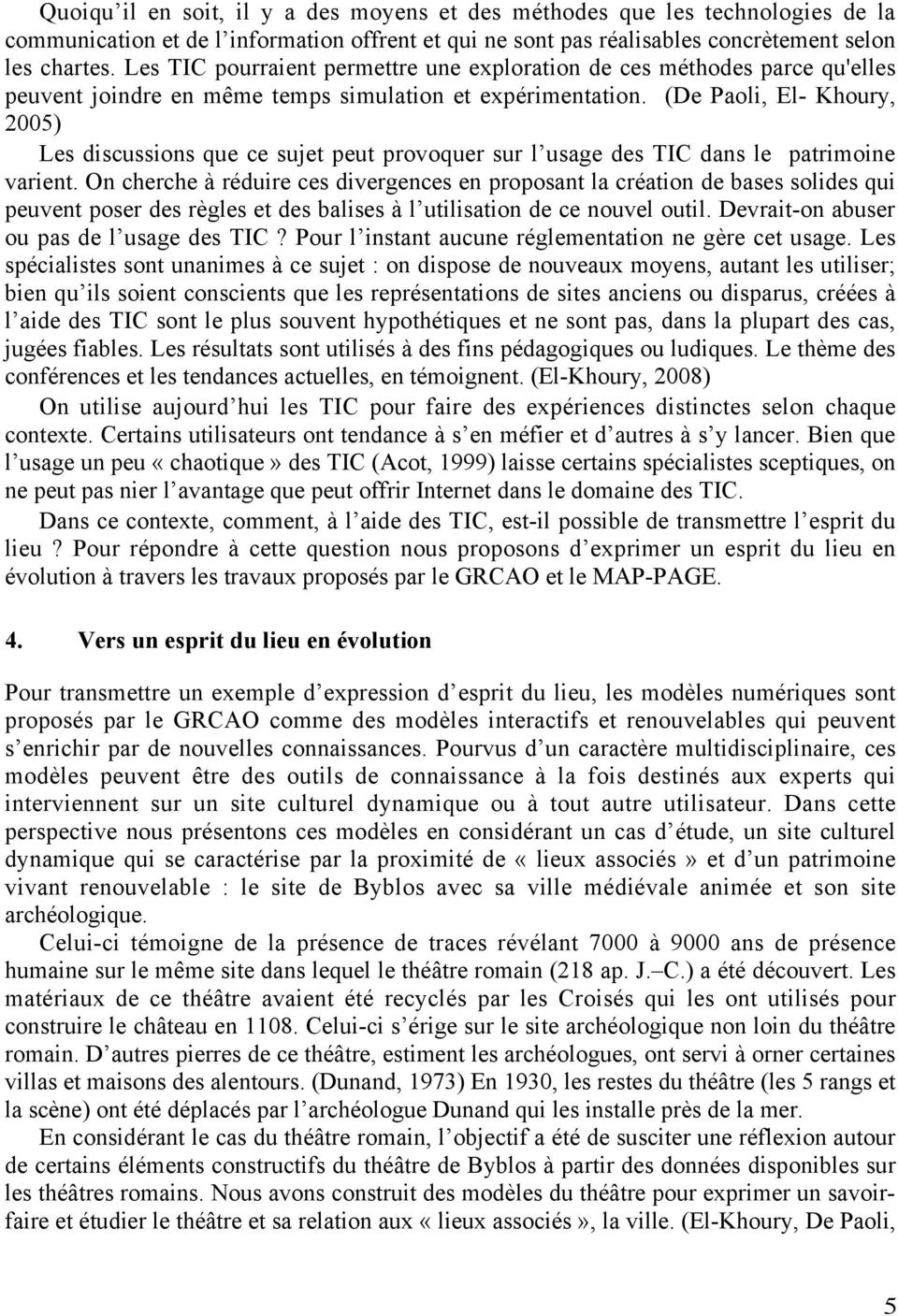 (De Paoli, El- Khoury, 2005) Les discussions que ce sujet peut provoquer sur l usage des TIC dans le patrimoine varient.